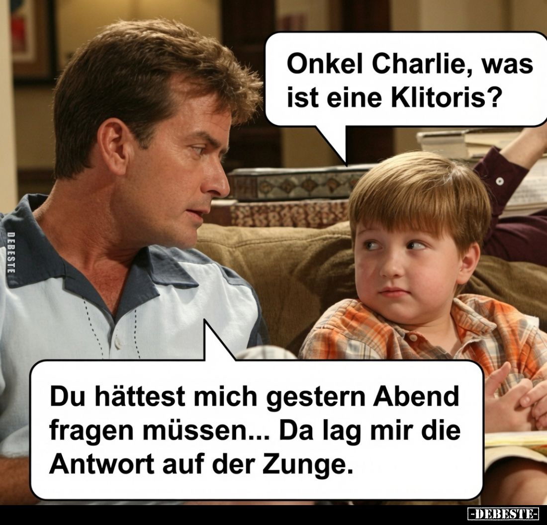 Onkel Charlie, was ist eine Klitoris?
-
Du hättest mich gestern Abend fragen müssen... Da lag mir die Antwort auf der Zunge...