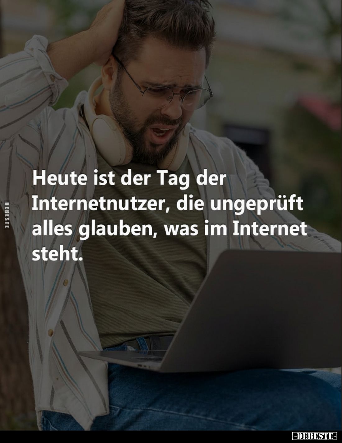 Heute ist der Tag der Internetnutzer, die ungeprüft alles glauben, was im Internet steht.