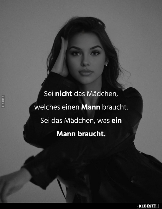 Sei nicht das Mädchen, welches einen Mann braucht.. - Lustige Bilder | DEBESTE.de