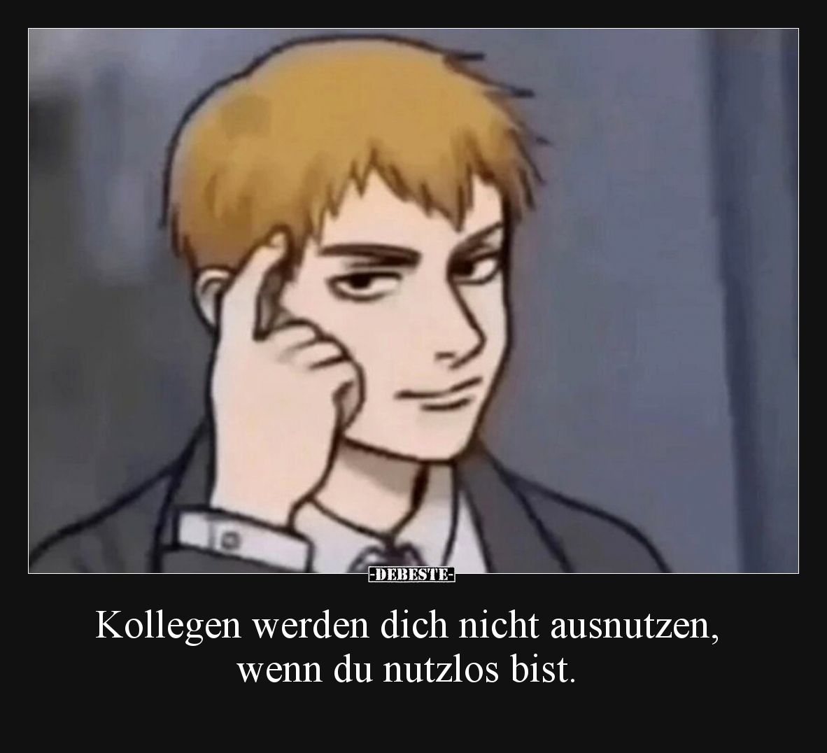 Kollegen werden dich nicht ausnutzen, wenn du nutzlos bist.