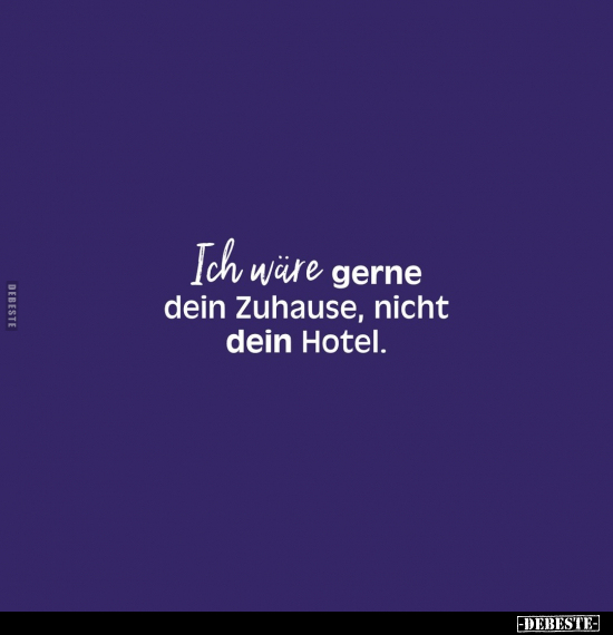 Ich wäre gerne dein Zuhause, nicht dein Hotel... - Lustige Bilder | DEBESTE.de