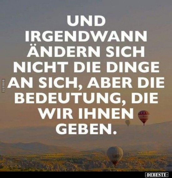 Und irgendwann ändern sich nicht die Dinge an sich, aber.. - Lustige Bilder | DEBESTE.de