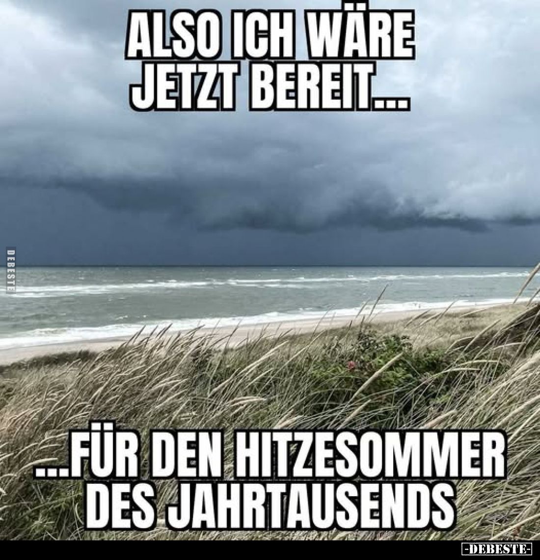 Also ich wäre jetzt bereit... 
...für den Hitzesommer des Jahrtausends.