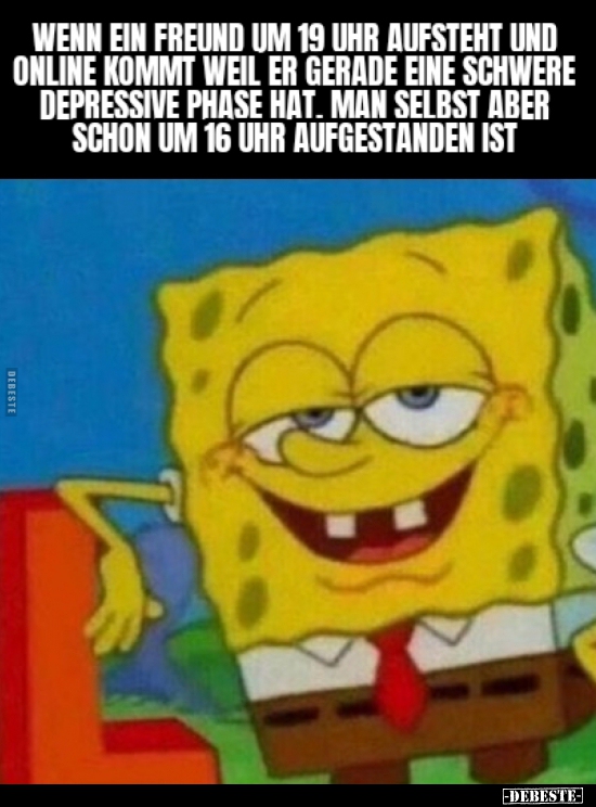 Wenn ein Freund um 19 Uhr aufsteht und online kommt weil er..