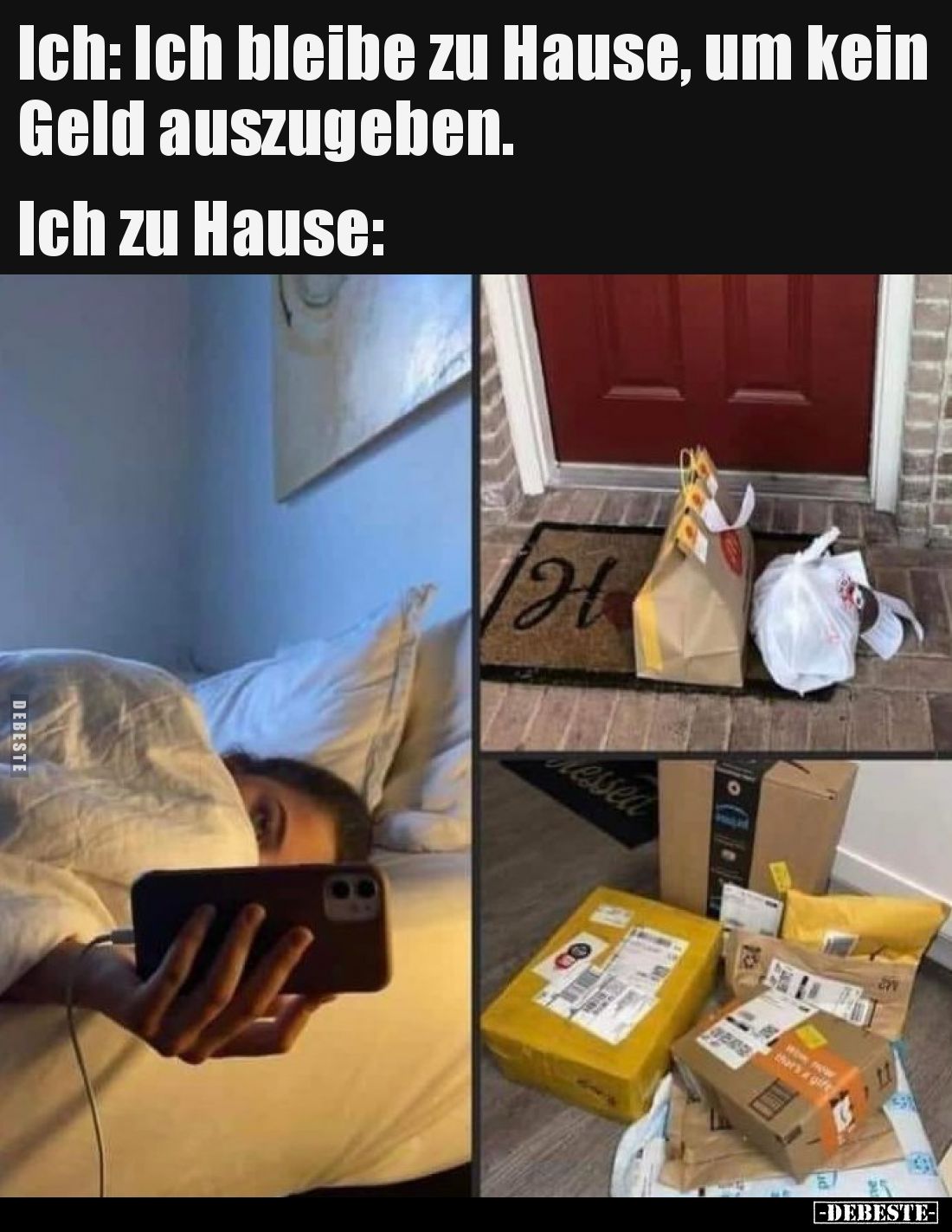 Ich: Ich bleibe zu Hause, um kein Geld auszugeben.
Ich zu Hause: