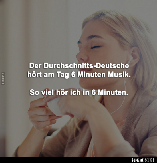 Der Durchschnitts-Deutsche hört am Tag 6 Minuten Musik.. - Lustige Bilder | DEBESTE.de