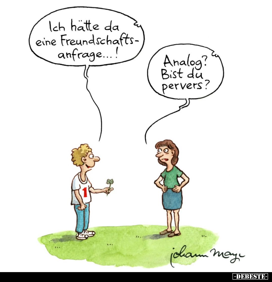 Ich hätte da eine Freundschaftsanfrage...! -
Analog?
Bist du pervers?