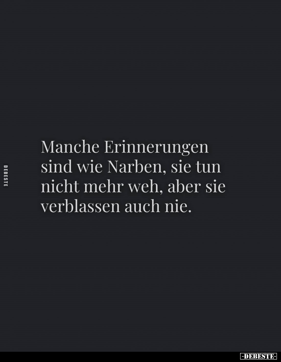 Manche Erinnerungen sind wie Narben, sie tun nicht mehr weh, aber sie verblassen auch nie.