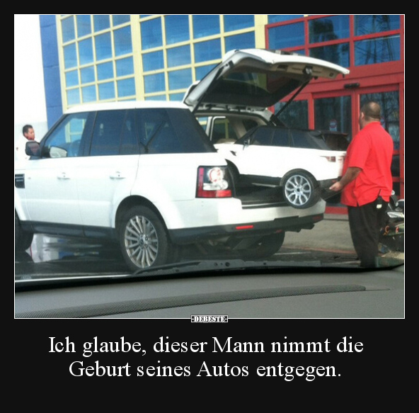 Ich glaube, dieser Mann nimmt die Geburt seines Autos.. - Lustige Bilder | DEBESTE.de