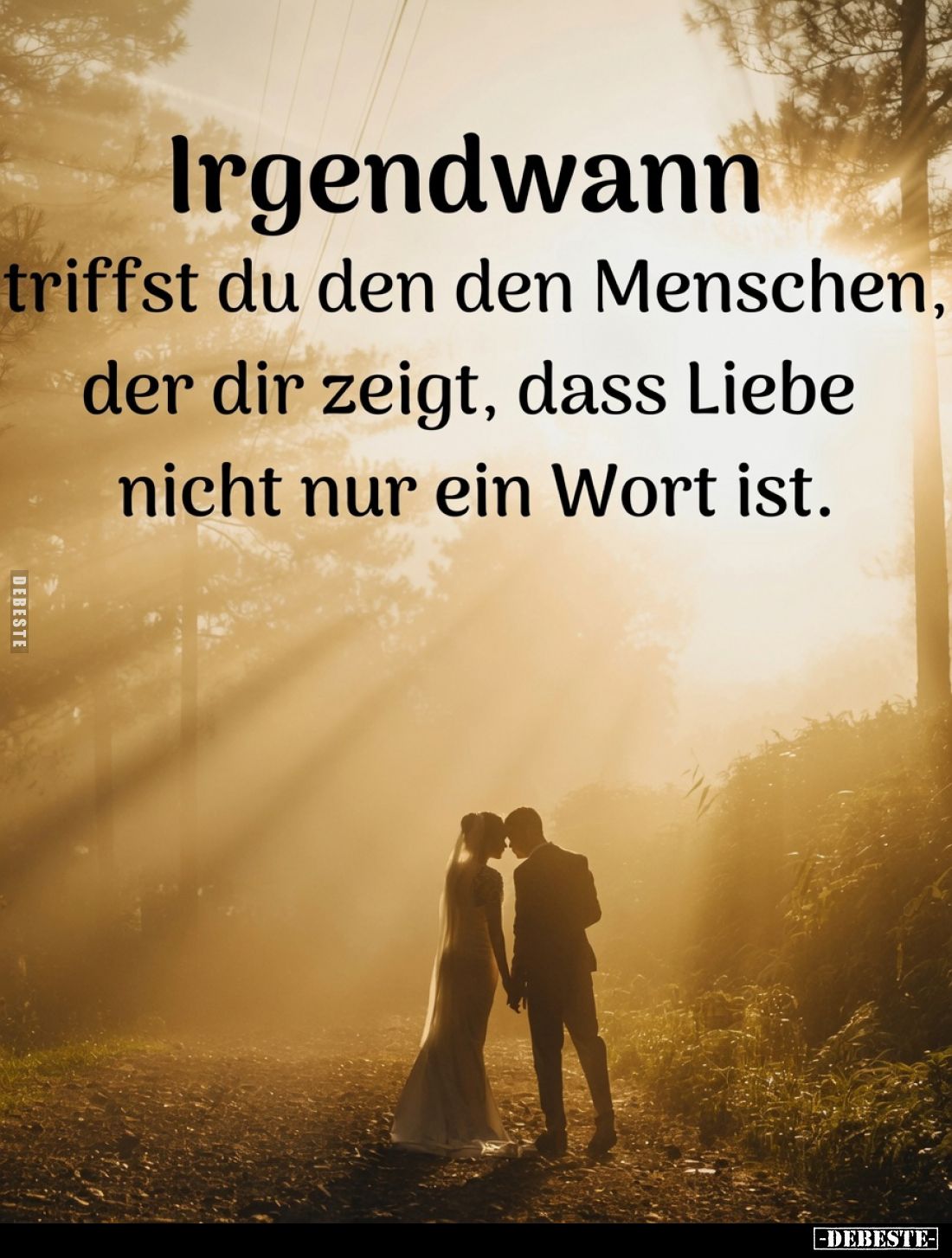 Irgendwann triffst du den den Menschen, der dir zeigt, dass Liebe nicht nur ein Wort ist.