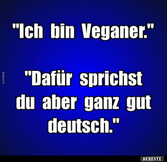 "Ich bin Veganer." "Dafür sprichst du aber ganz gut.." - Lustige Bilder | DEBESTE.de