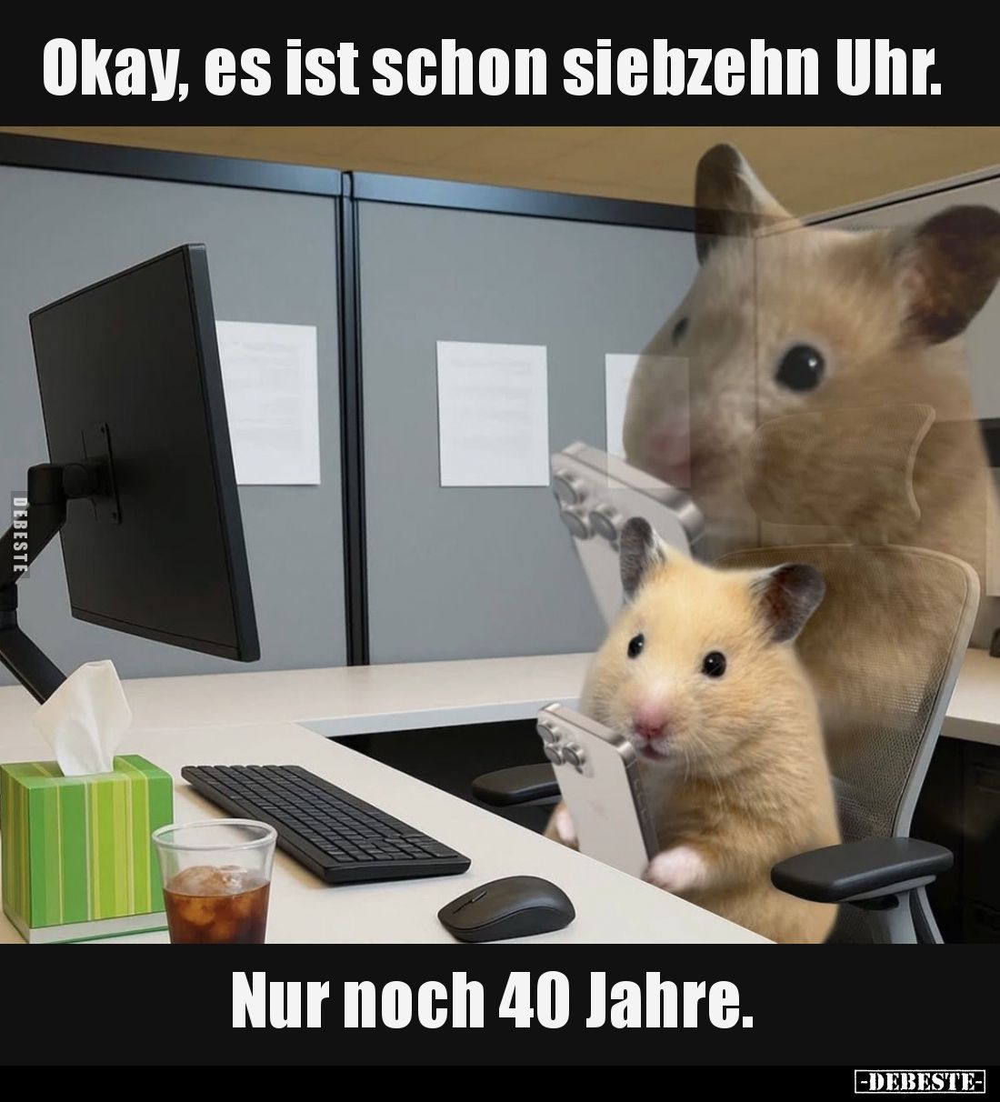 Okay, es ist schon siebzehn Uhr.
Nur noch 40 Jahre.