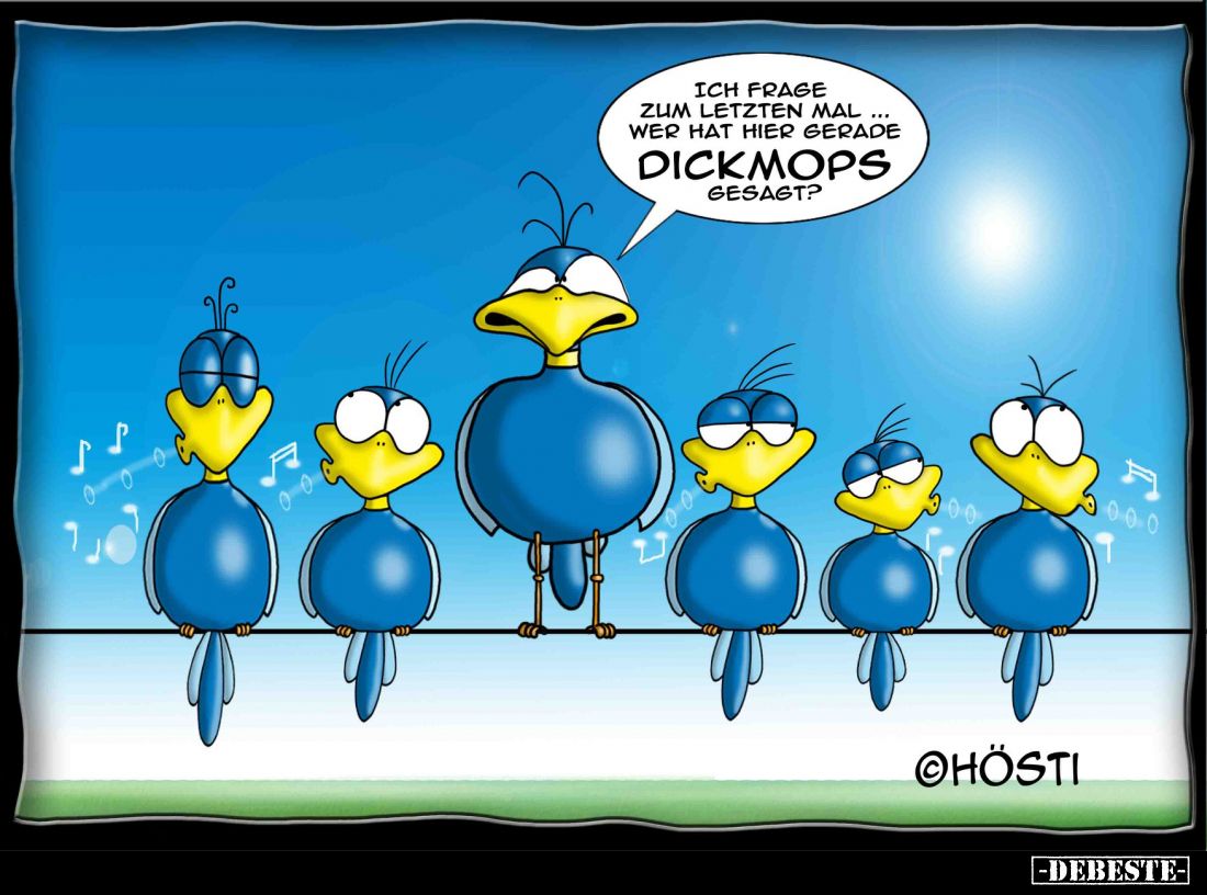 Ich frage zum letzten Mal... wer hat hier gerade Dickmops gesagt?