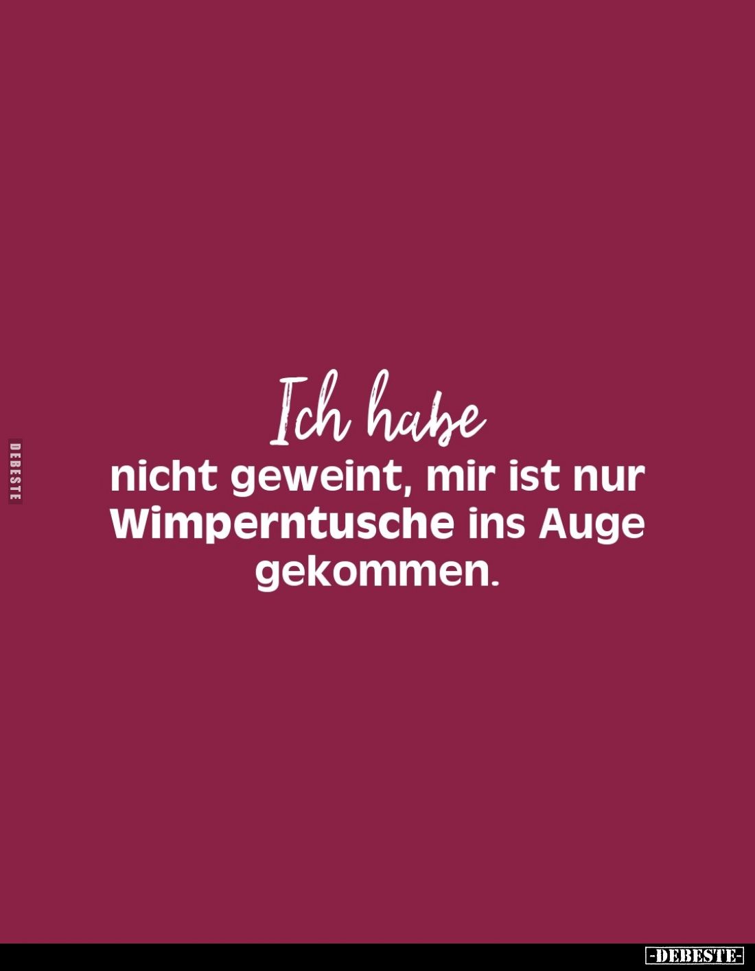 Ich habe
nicht geweint, mir ist nur Wimperntusche ins Auge gekommen.