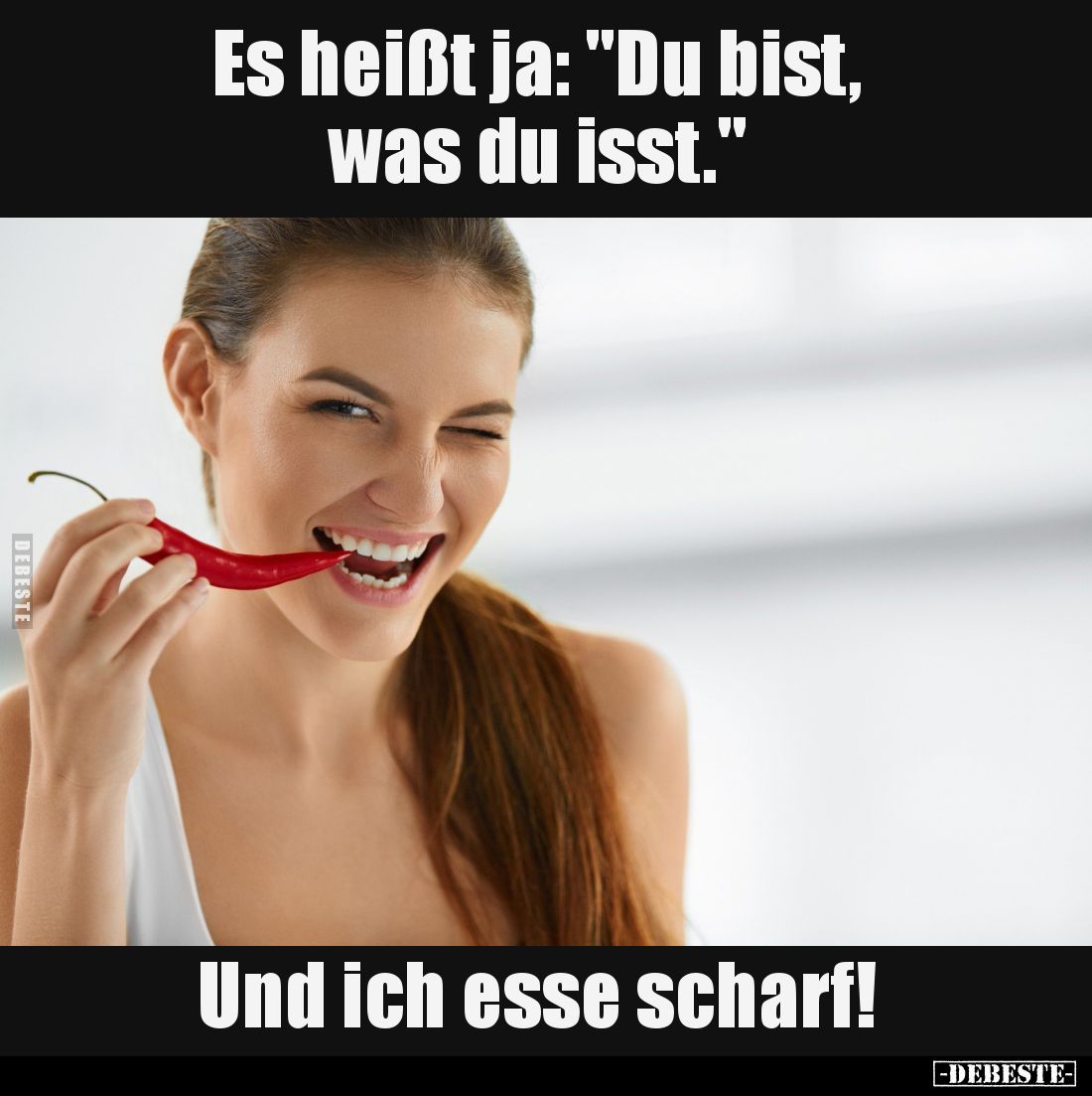 Es heißt ja: "Du bist, was du isst."
Und ich esse scharf!