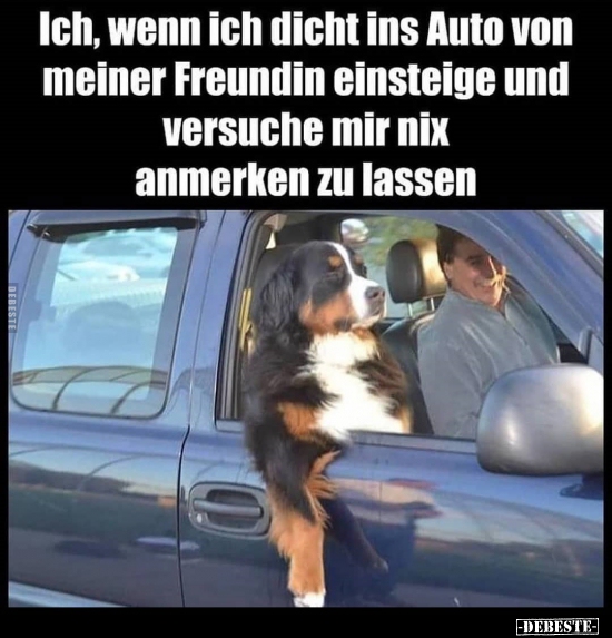 Ich, wenn Ich dicht ins Auto von meiner Freundin einsteige..