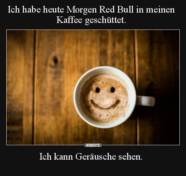 Ich habe heute Morgen Red Bull in meinen Kaffee geschüttet... - Lustige Bilder | DEBESTE.de