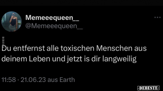 Du entfernst alle toxischen Menschen aus deinem Leben und.. - Lustige Bilder | DEBESTE.de