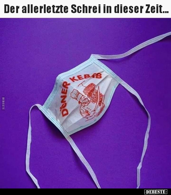 Der allerletzte Schrei in dieser Zeit...