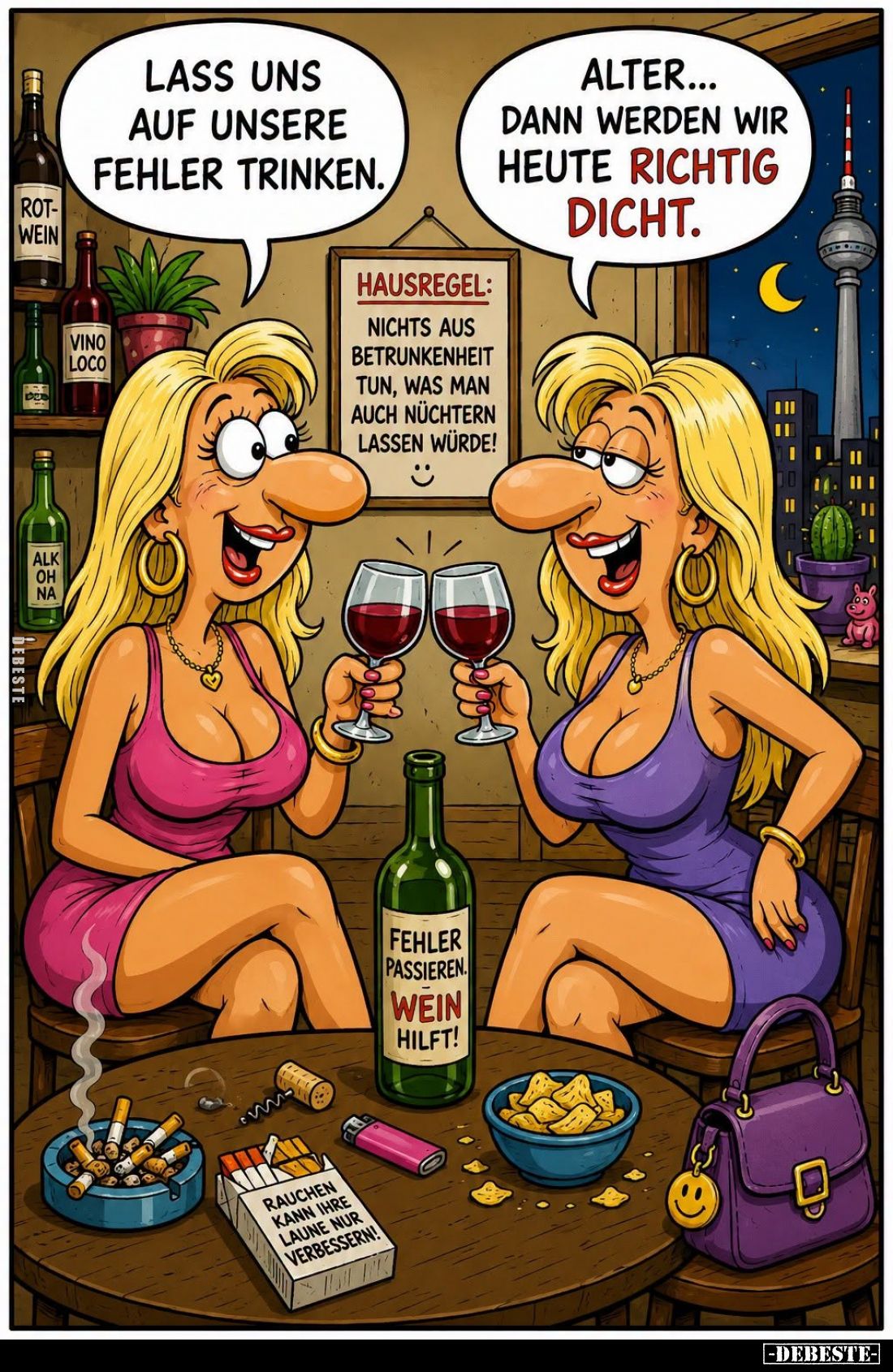 Lass uns auf unsere Fehler trinken.
-
Alter... dann werden wir heute richtig dicht.