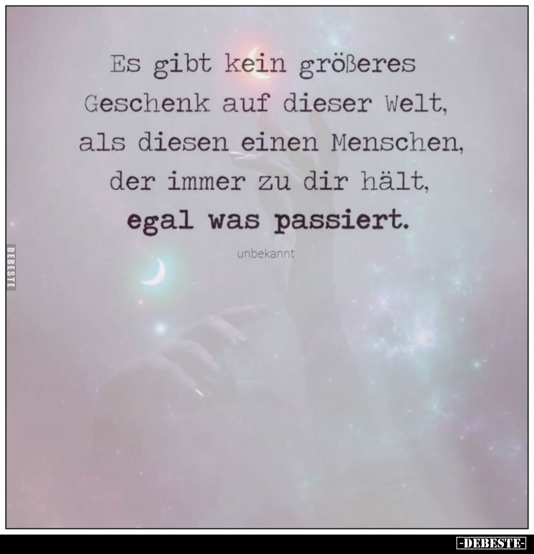 Es gibt kein größeres Geschenk auf dieser Welt, als diesen einen Menschen, der immer zu dir hält, egal was passiert.
unbekan...
