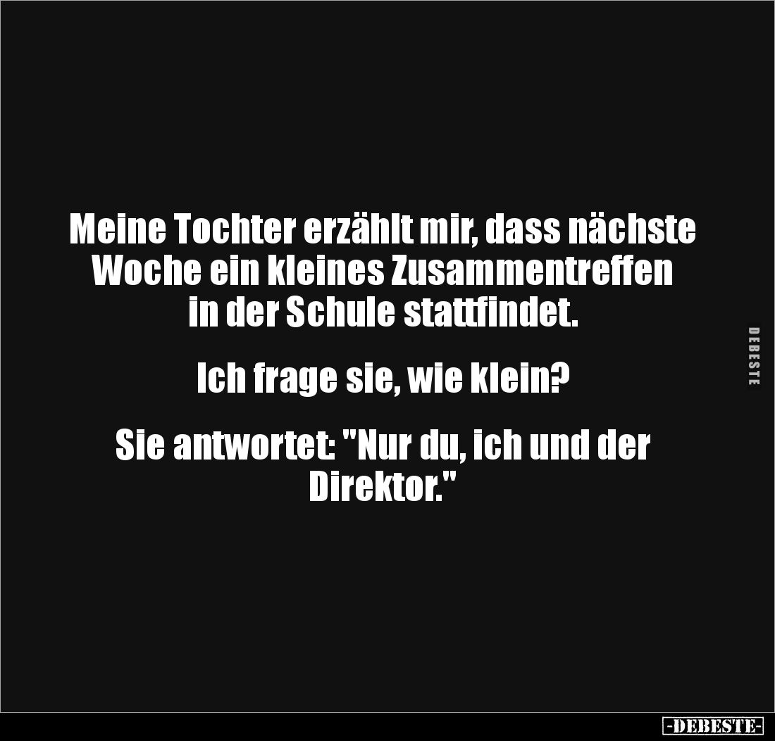 Meine Tochter erzählt mir, dass nächste Woche ein kleines Zusammentreffen in der Schule stattfindet.


Ich frage sie, wie ...