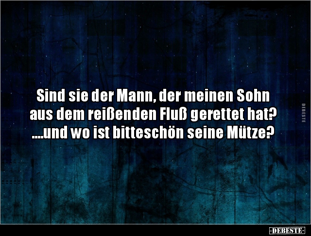 Sind sie der Mann, der meinen Sohn aus dem reißenden.. - Lustige Bilder | DEBESTE.de