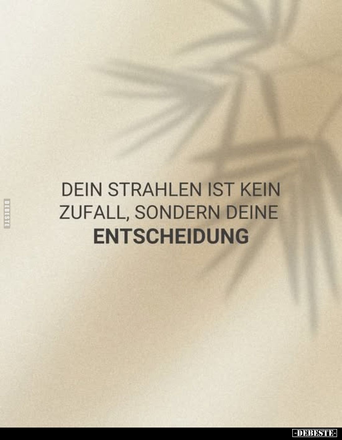 Dein Strahlen ist kein Zufall, sondern deine
Entscheidung.