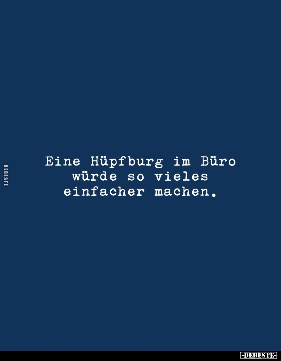Eine Hüpfburg im Büro
würde so vieles
einfacher machen.