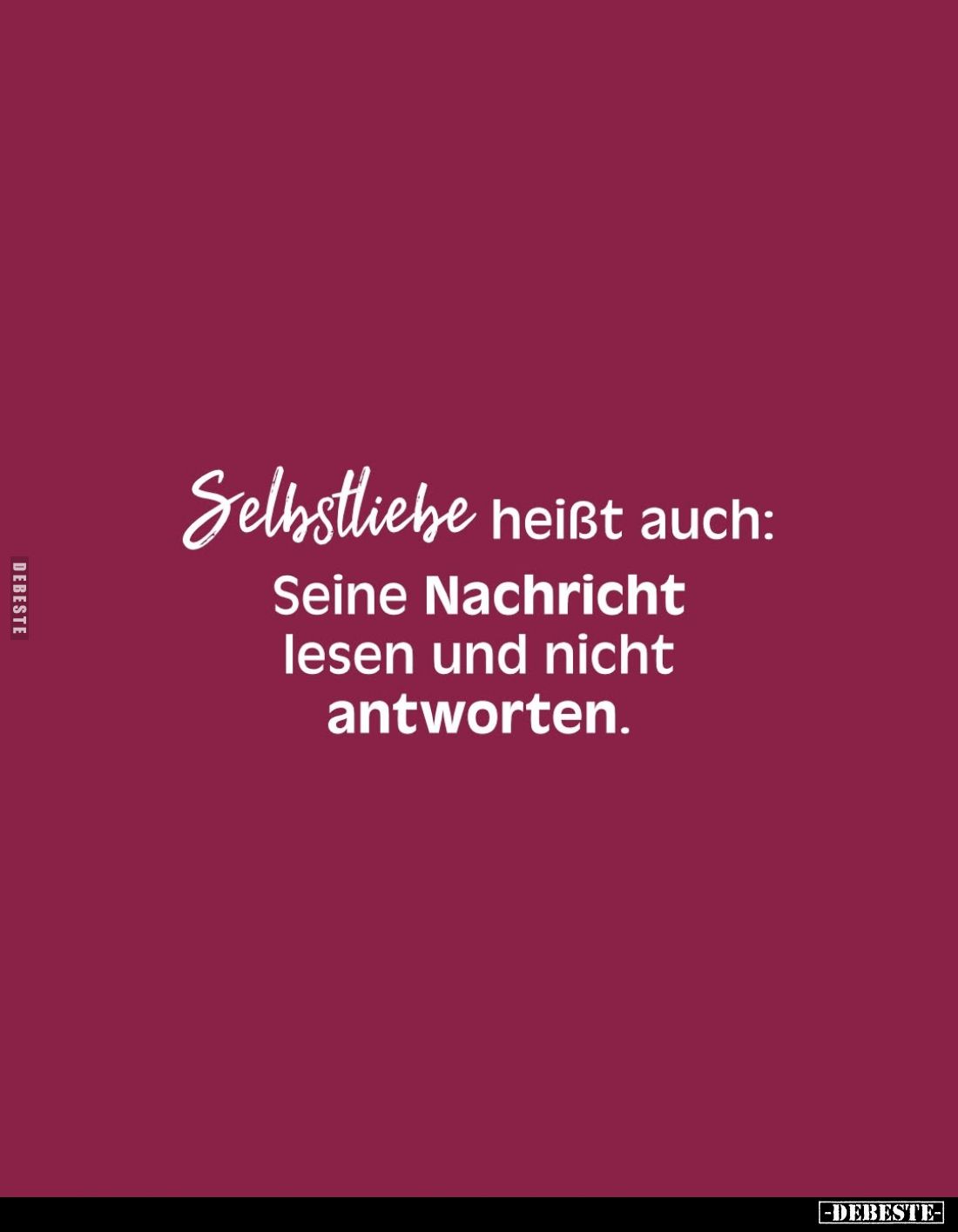 Selbstliebe heißt auch:
Seine Nachricht lesen und nicht antworten.