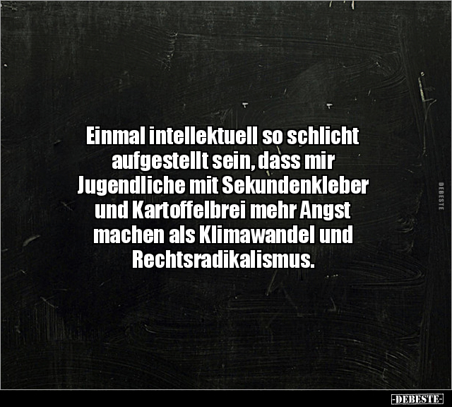 Einmal intellektuell so schlicht aufgestellt sein, dass.. - Lustige Bilder | DEBESTE.de