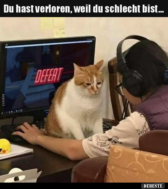 Du hast verloren, weil du schlecht bist...