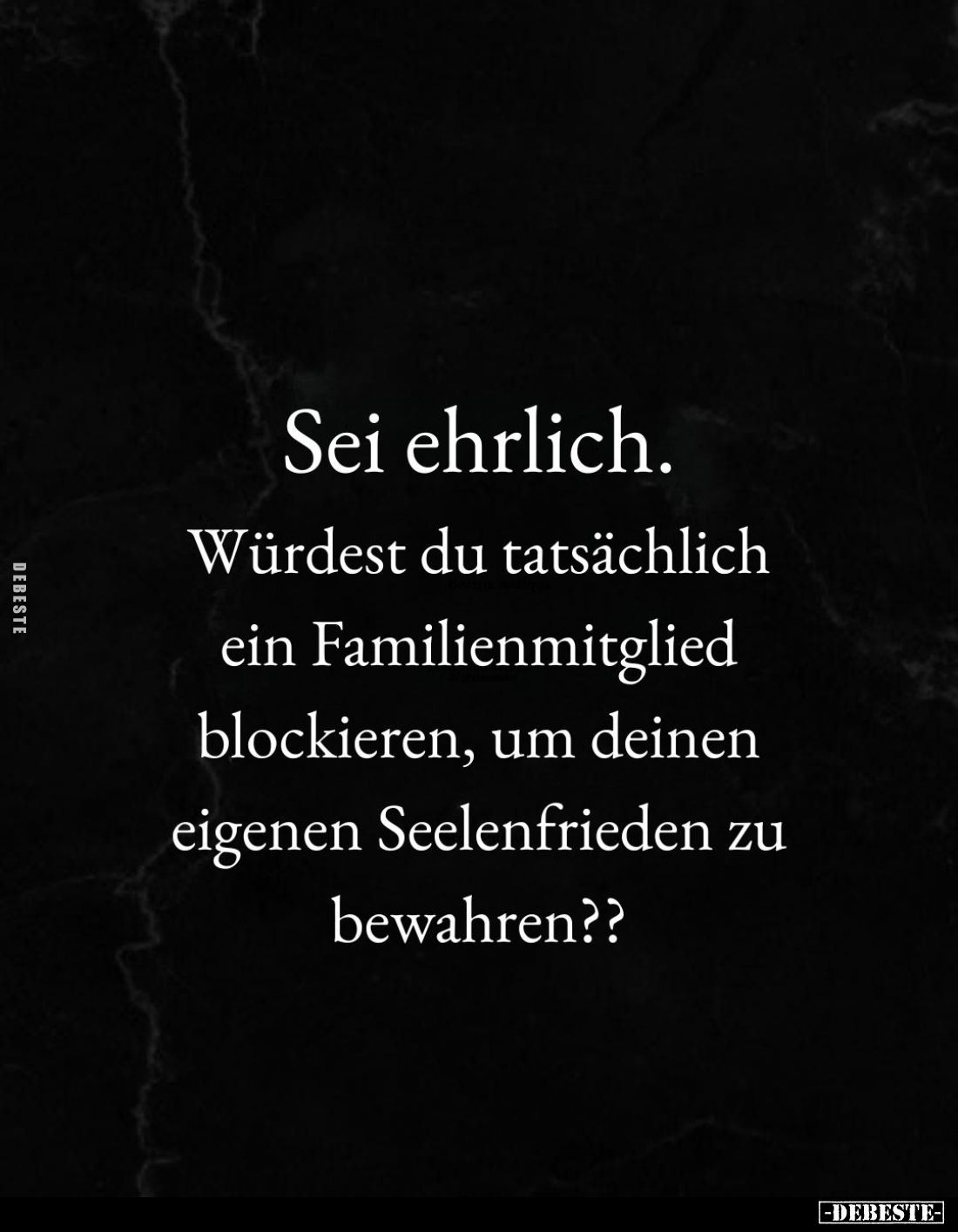 Sei ehrlich.
Würdest du tatsächlich ein Familienmitglied blockieren, um deinen eigenen Seelenfrieden zu bewahren??