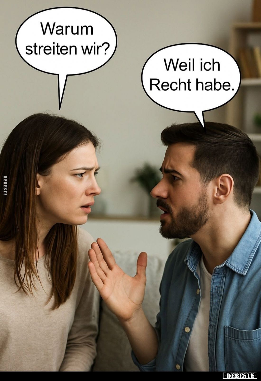 Warum streiten wir? -
Weil ich Recht habe.