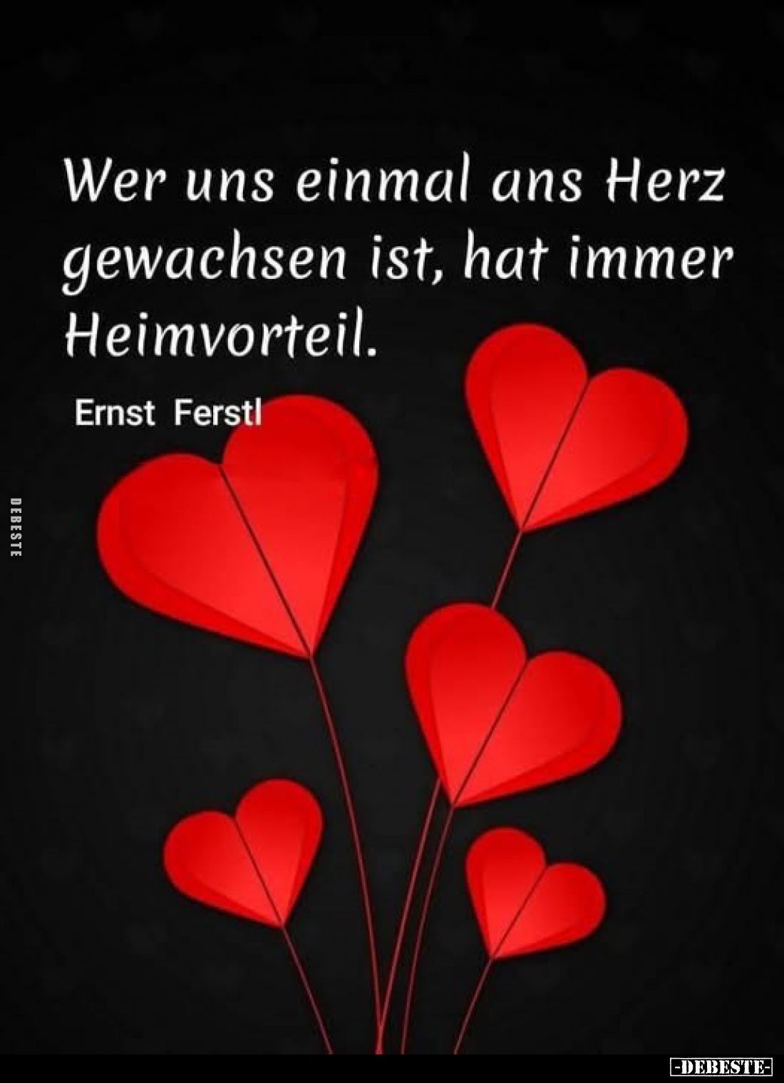 Wer uns einmal ans Herz gewachsen ist, hat immer Heimvorteil.
Ernst Ferstl