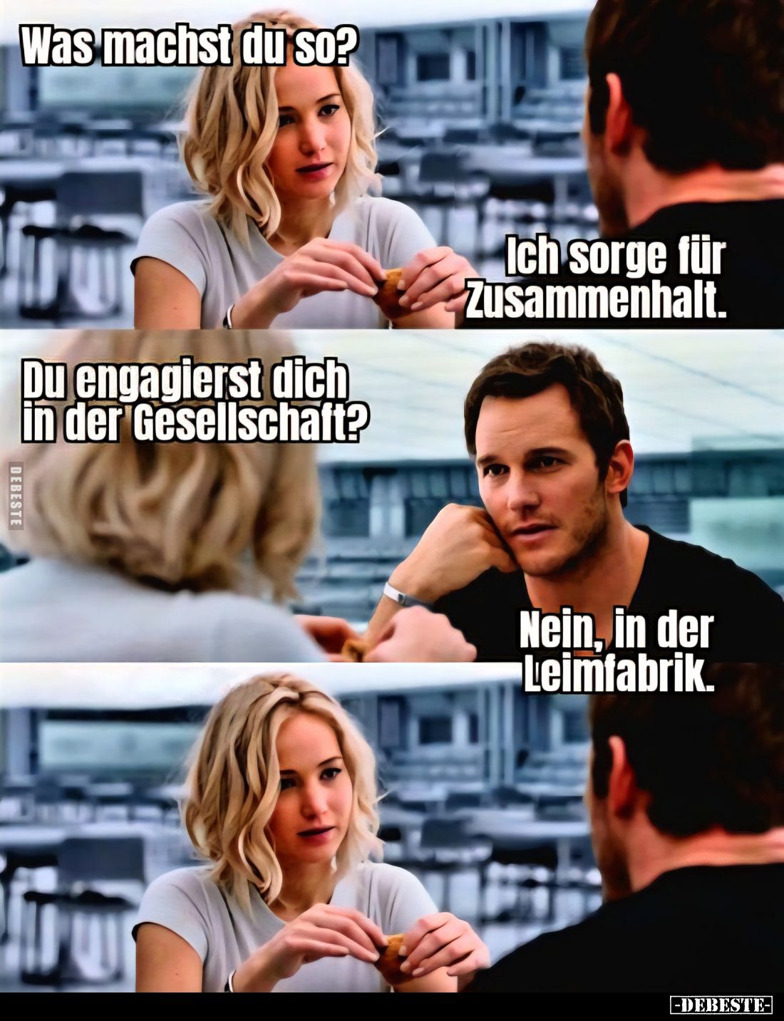 Was machst du so?
- 
Ich sorge für Zusammenhalt. -
Du engagierst dich in der Gesellschaft?
- Nein, in der Leimfabrik.