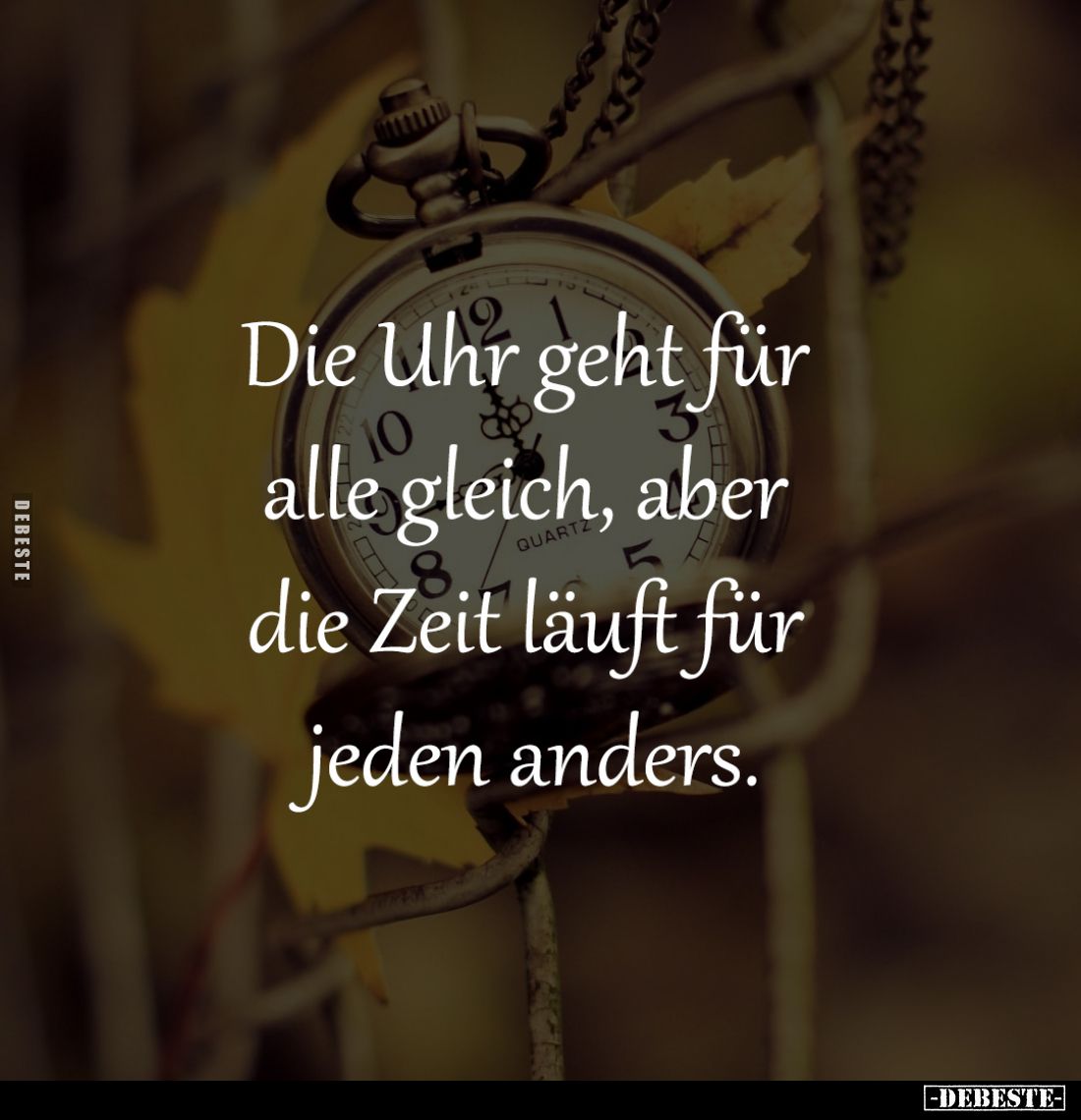 Die Uhr geht für alle gleich, aber die Zeit läuft für jeden anders.