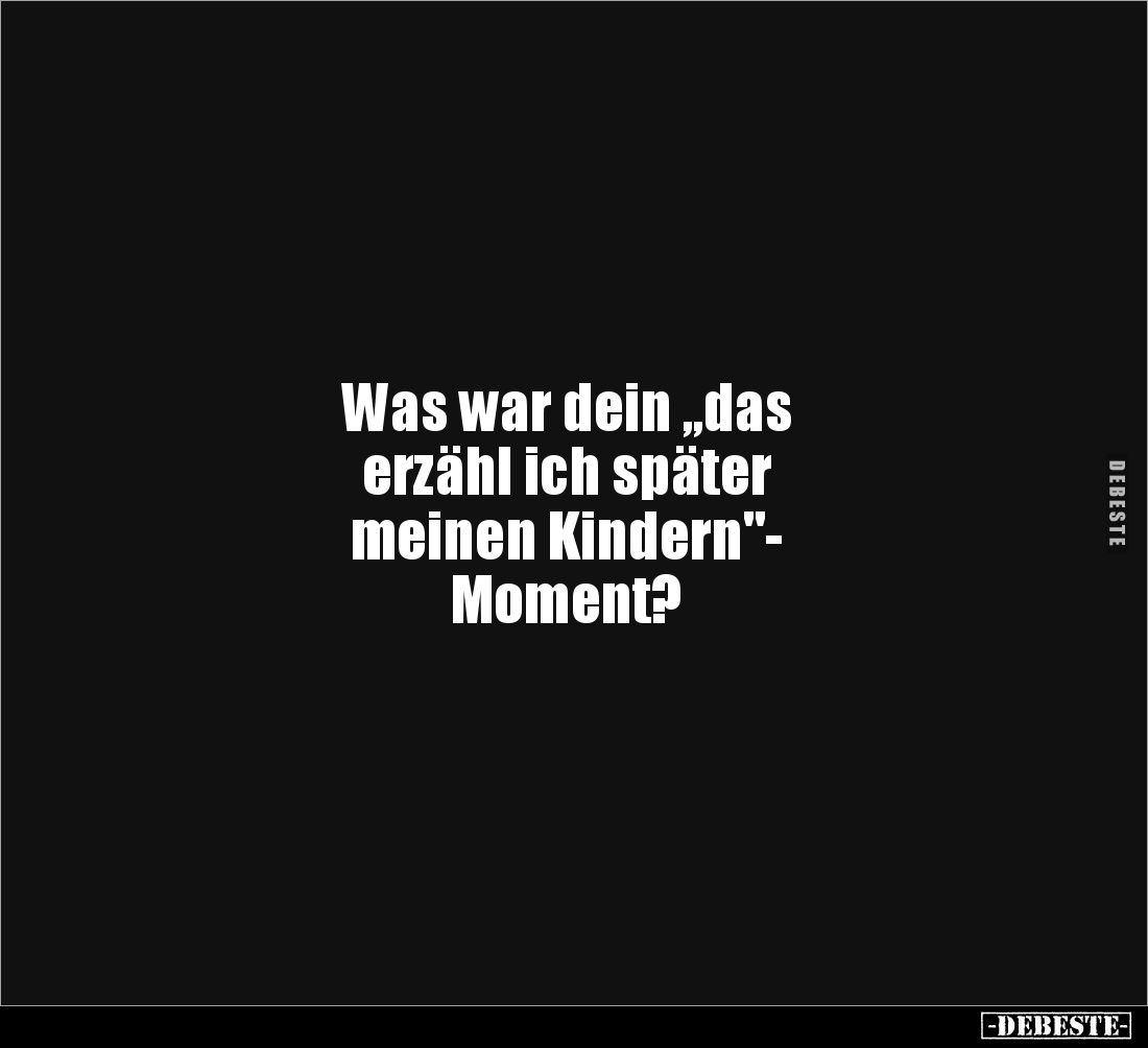 Was war dein "das erzähl ich später meinen.." - Lustige Bilder | DEBESTE.de
