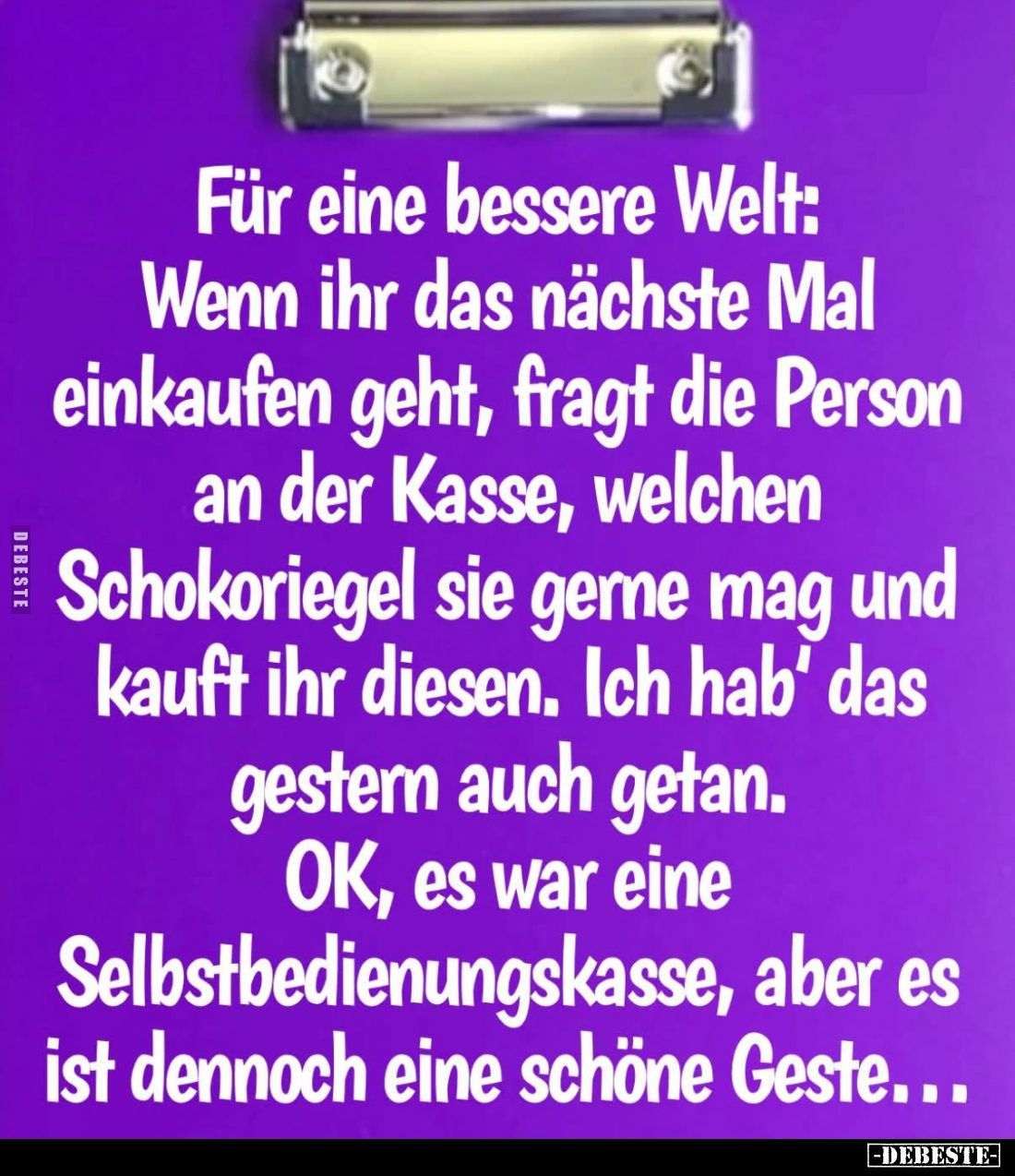 Für eine bessere Welt:
Wenn ihr das nächste Mal einkaufen geht, fragt die Person an der Kasse, welchen Schokoriegel sie gern...