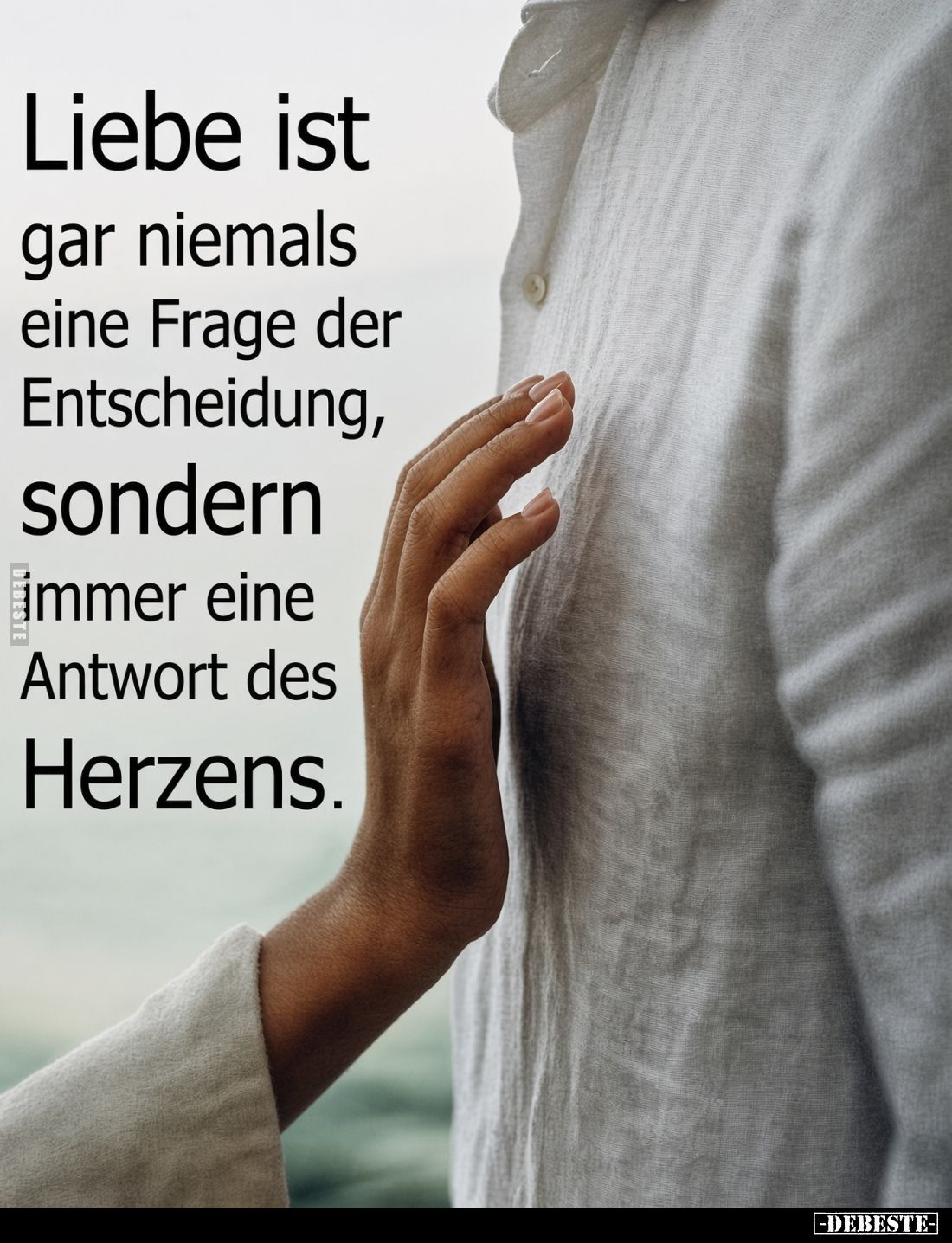 Liebe ist gar niemals eine Frage der Entscheidung, sondern immer eine Antwort des Herzens.