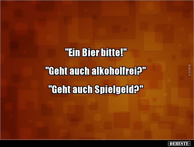 "Ein Bier bitte!" "Geht auch alkoholfrei?".. - Lustige Bilder | DEBESTE.de