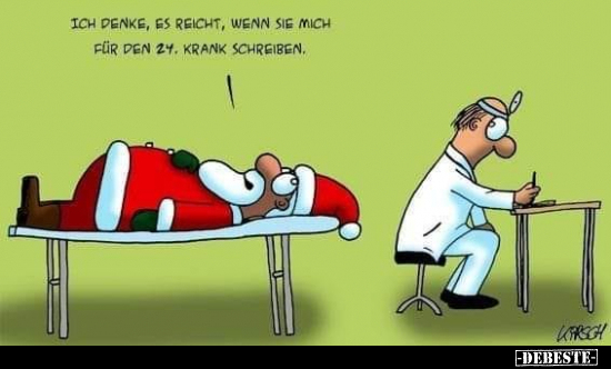 Ich denke, es reicht, wenn sie mich für den 24. krankschreiben.