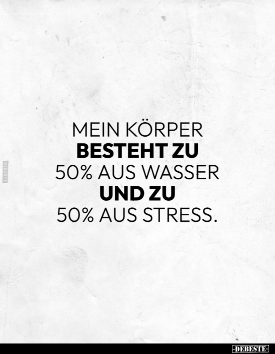 Mein Körper besteht zu 50% aus Wasser und zu 50% aus.. - Lustige Bilder | DEBESTE.de