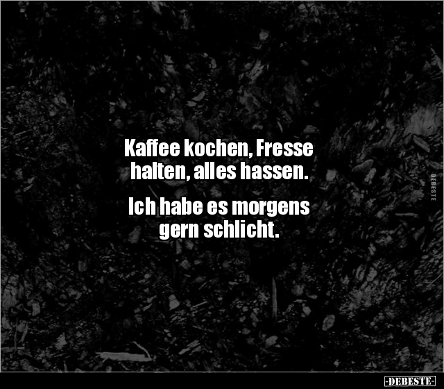 Kaffee kochen, Fresse halten, alles hassen. Ich habe es.. - Lustige Bilder | DEBESTE.de