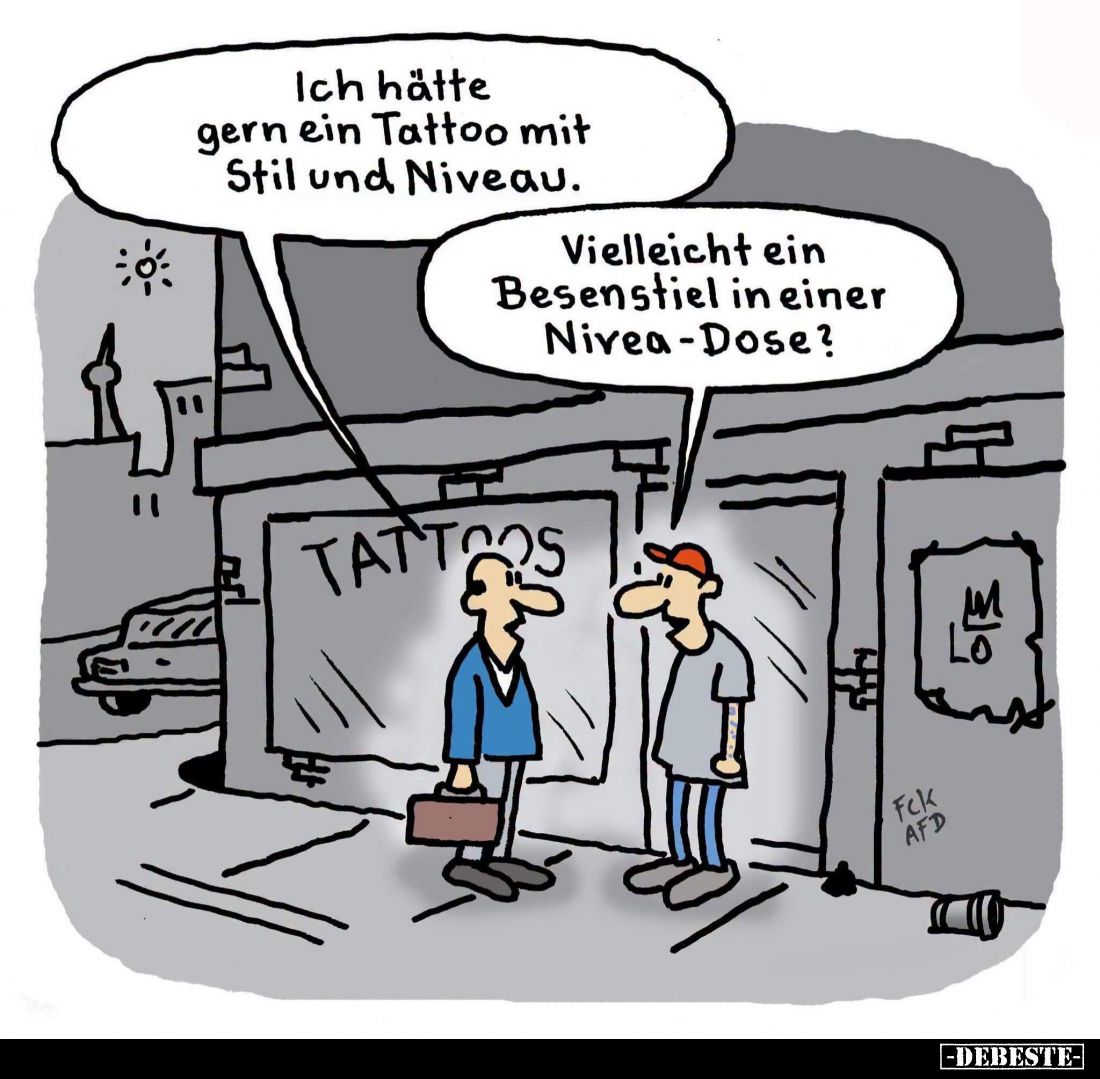 Ich hätte gern ein Tattoo mit Stil und Niveau.

Vielleicht ein Besenstiel in einer Nivea-Dose?