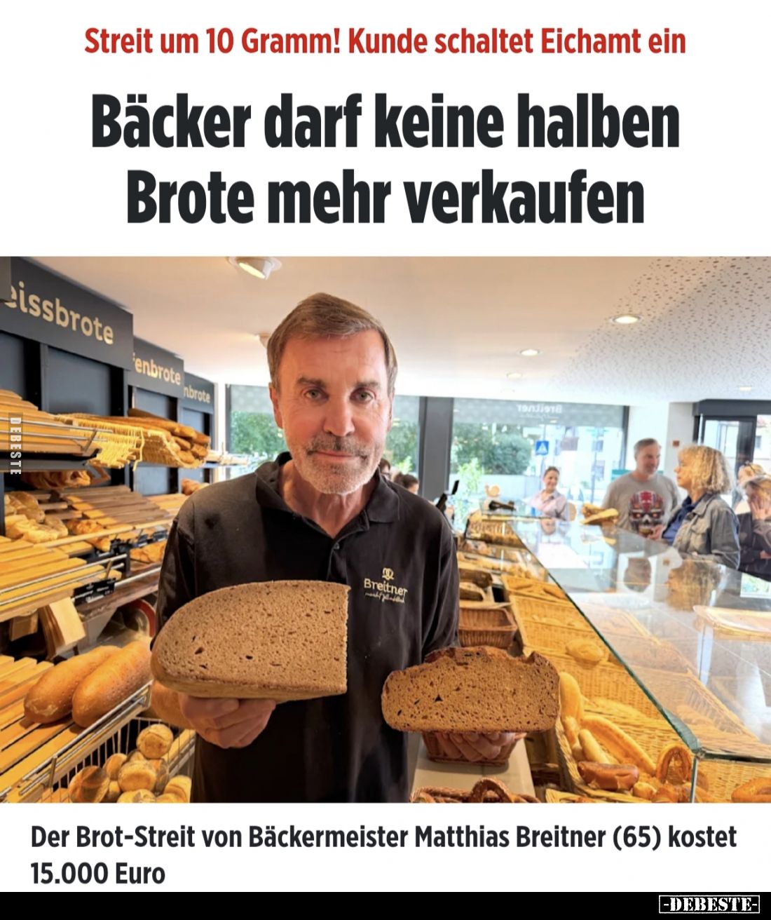 Streit um 10 Gramm! Kunde schaltet Eichamt ein.

Bäcker darf keine halben Brote mehr verkaufen.

Der Brot-Streit von Bäck...