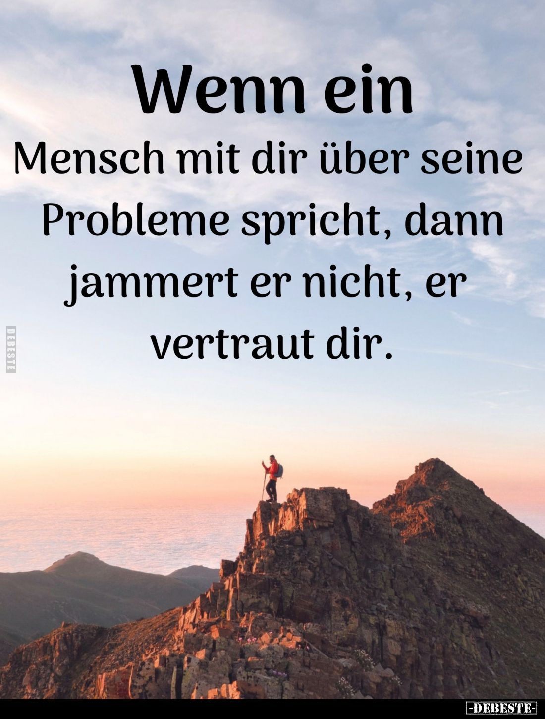 Wenn ein
Mensch mit dir über seine Probleme spricht, dann jammert er nicht, er vertraut dir.
