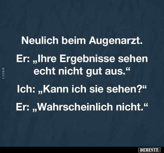 Neulich beim Augenarzt. Er: "Ihre Ergebnisse sehen echt.." - Lustige Bilder | DEBESTE.de