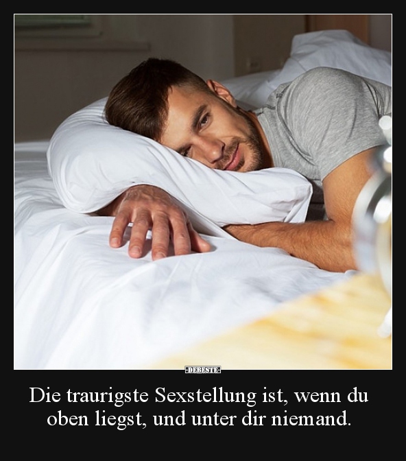 Die traurigste Sexstellung ist, wenn du oben liegst, und.. - Lustige Bilder | DEBESTE.de