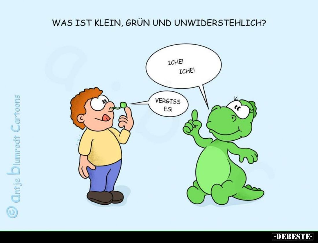 Was ist klein, grün und unwiderstehlich? -
Iche!
Iche! - 
Vergiss es!